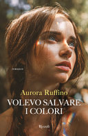 Copertina  Volevo salvare i colori : [romanzo]