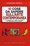 Copertina  10 cose da sapere sull'arte contemporanea : dalla rivoluzione Duchamp alle follie di Jeff Koons, come orientarsi nel secolo incomprensibile : le correnti, gli artisti e le opere da conoscere assolutamente