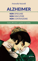 Copertina  Alzheimer : non spiegare, non discutere, non contraddire : come affrontare e gestire la malattia