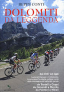 Copertina  Dolomiti da leggenda : dal 1937 ad oggi le grandi imprese e i retroscena, le avventure fra storia, cultura e arte delle montagne più belle del mondo : da Bartali a Coppi, da Gimondi a Merckx, da Pantani a Nibali