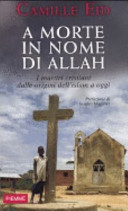 Copertina  A morte in nome di Allah : i martiri cristiani dalle origini dell'islam a oggi