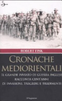 Copertina  Cronache mediorientali : il grande inviato di guerra inglese racconta cent'anni di invasioni, tragedie e tradimenti