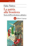 Copertina  La patria alla frontiera : storia dell'irredentismo adriatico