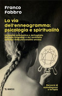 Copertina  La via dell'enneagramma : psicologia e spiritualità : un'analisi sistematica e dettagliata dei nove enneatipi e dei ventisette sottotipi della personalità umana, percorsi di autodiagnosi e terapia