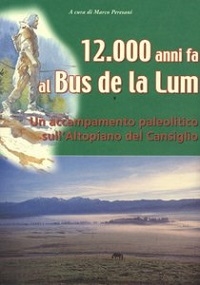 Copertina  12.000 anni fa al Bus de la Lum : un accampamento paleolitico sull'Altopiano del Cansiglio