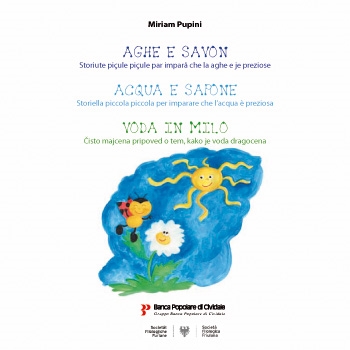 Copertina  Aghe e savon : storiute piçule piçule par imparâ che la aghe e je preziose = Acqua e sapone : storia piccola piccola per imparare che l'acqua è preziosa = Voda in milo : čisto majcena pripoved o tem, kako je voda dragocena