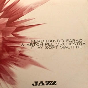 Copertina  Ferdinando Faraò & Artchipel Orchestra play Soft Machine [Audioregistrazione]