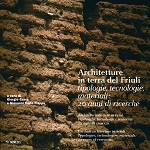 Copertina  Architetture in terra del Friuli : tipologie, tecnologie, materiali: 20 anni di ricerche = Earthen architecture in Friuli : typologies, technologies, materials: 20 years of researches = Architeturis di tiere in Friûl : tipolojiis, tecnologjis, materiâi: 20 agns di ricercjis